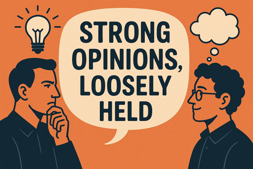 👉 “Strong opinions, loosely&nbsp;held.”